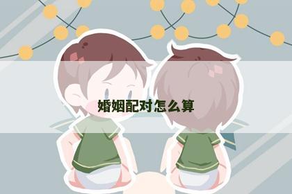 婚姻配对怎么算