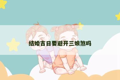 结婚吉日要避开三娘煞吗